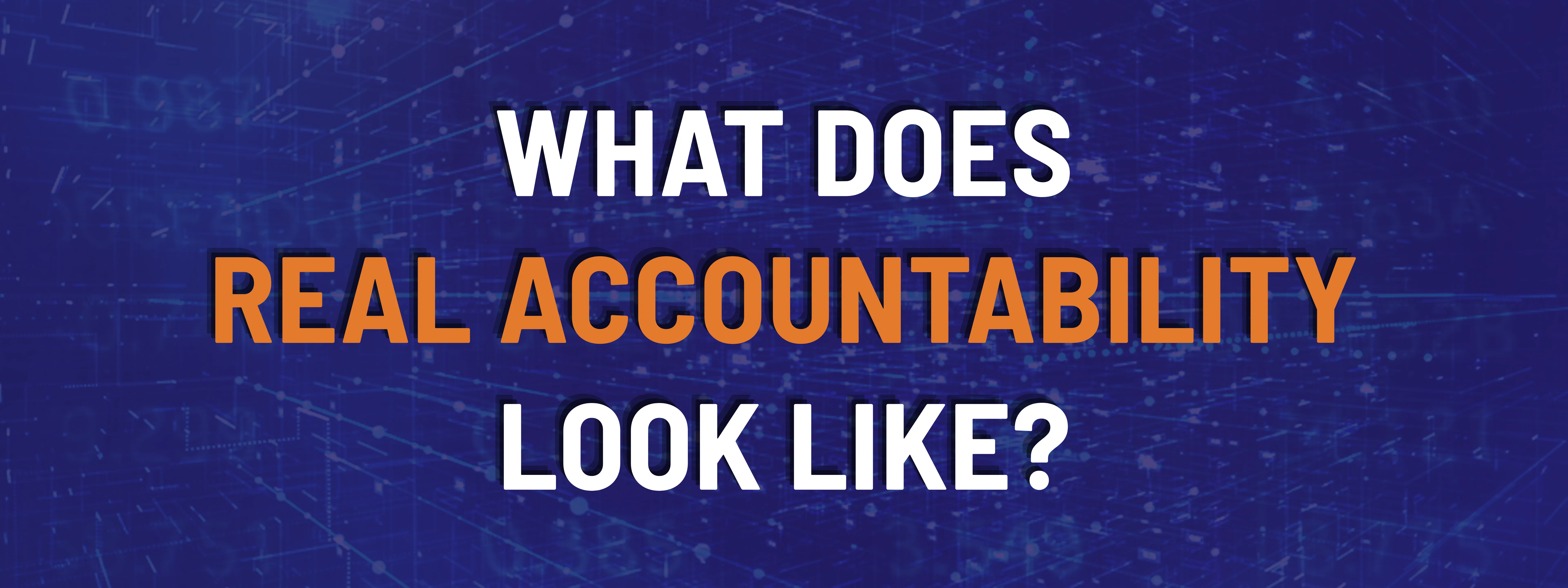 The image says, 'What Does Real Accountability Look Like?'