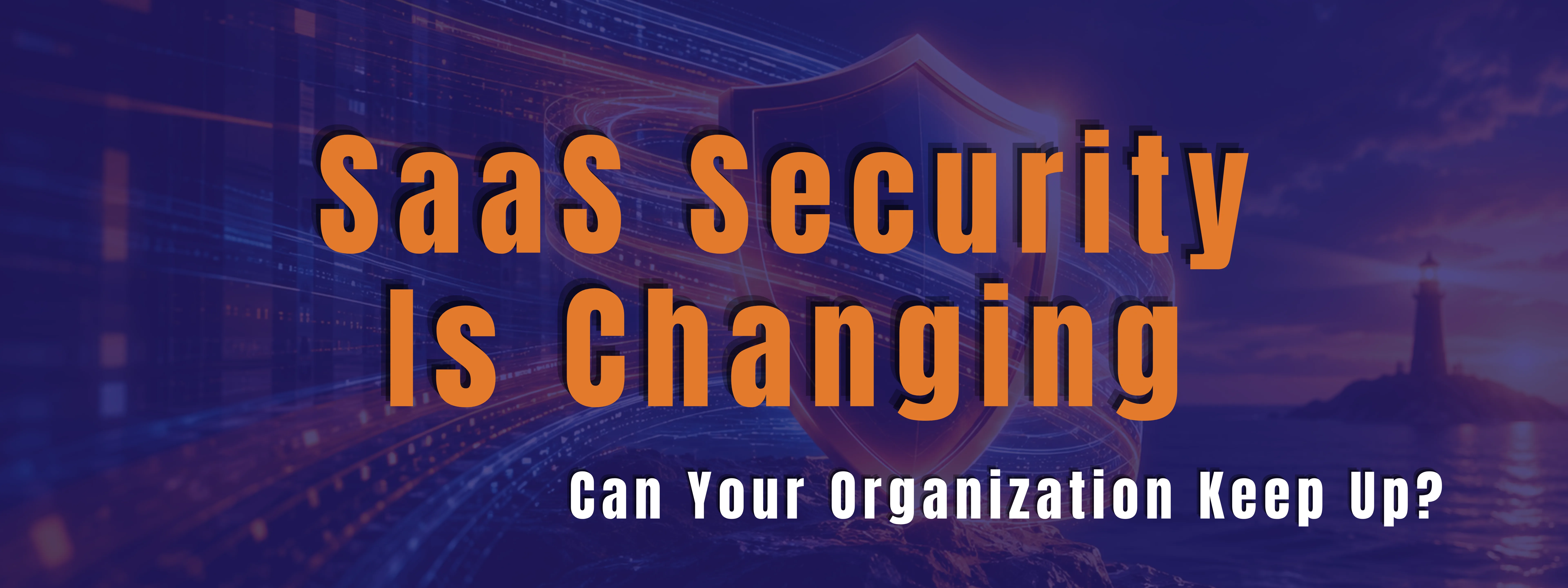 The image says "SaaS Security is Changing: Can Your Organization Keep Up?"